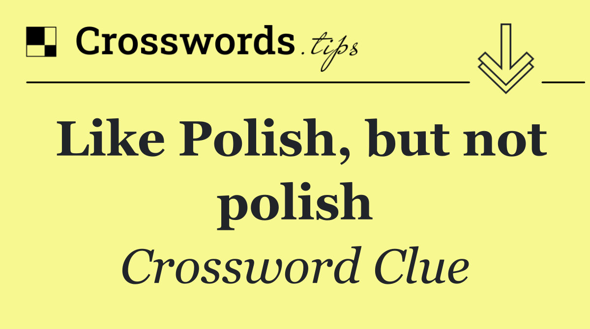 Like Polish, but not polish