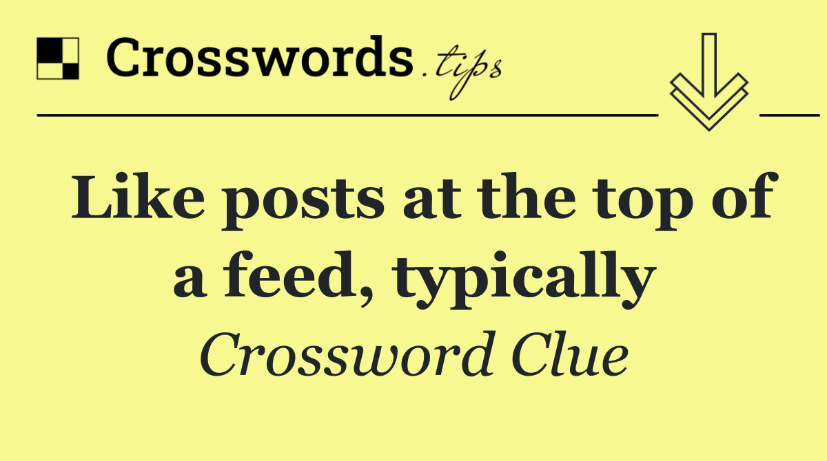 Like posts at the top of a feed, typically