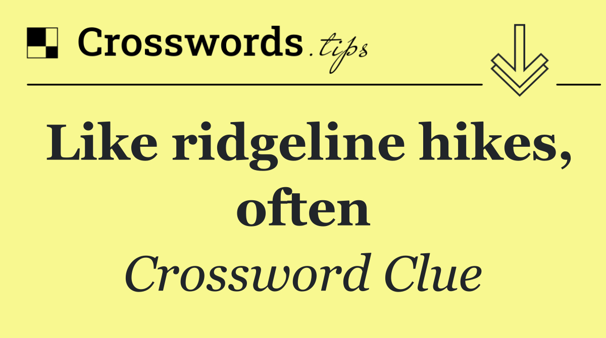 Like ridgeline hikes, often