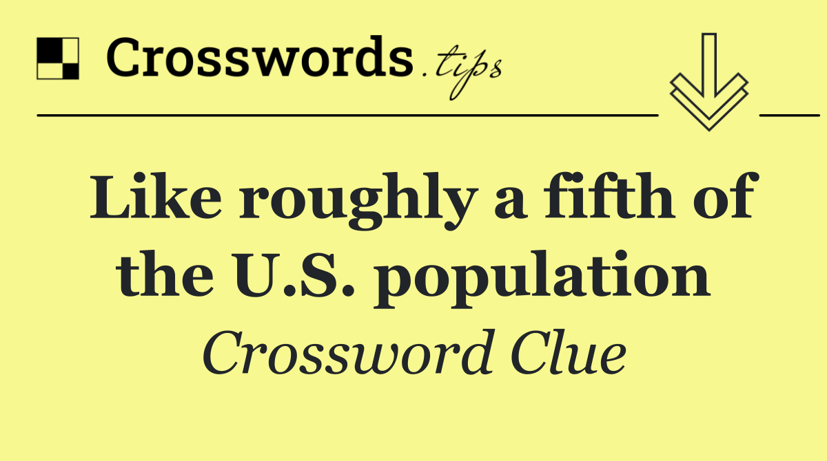 Like roughly a fifth of the U.S. population