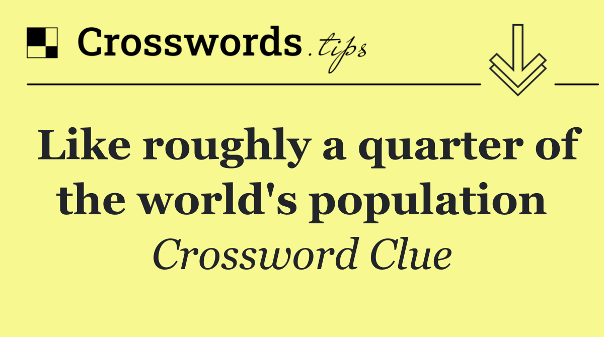 Like roughly a quarter of the world's population
