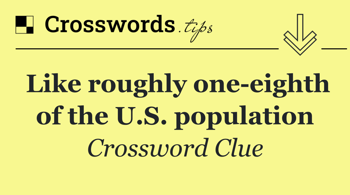Like roughly one eighth of the U.S. population