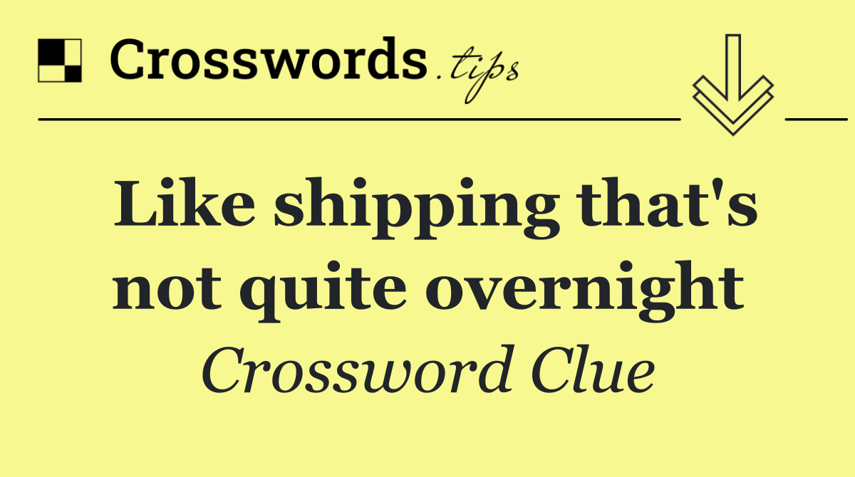 Like shipping that's not quite overnight