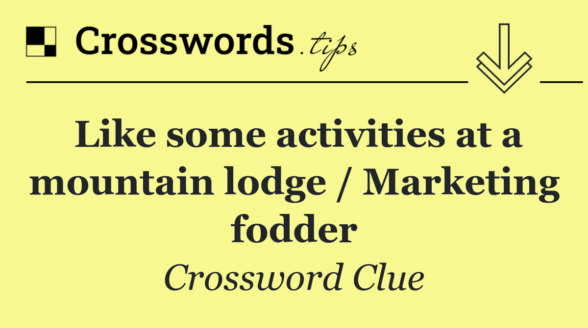 Like some activities at a mountain lodge / Marketing fodder