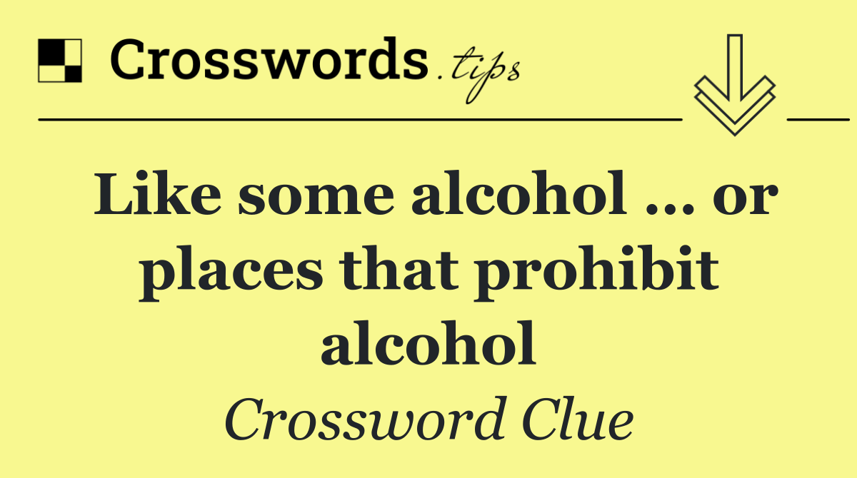 Like some alcohol … or places that prohibit alcohol