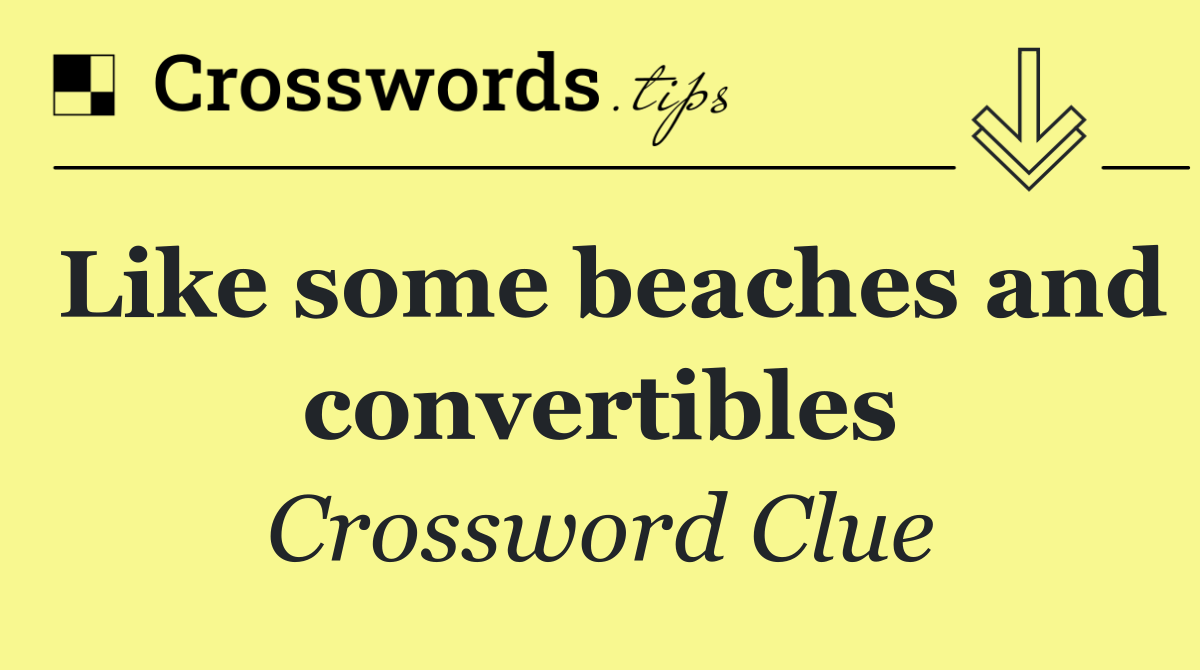 Like some beaches and convertibles