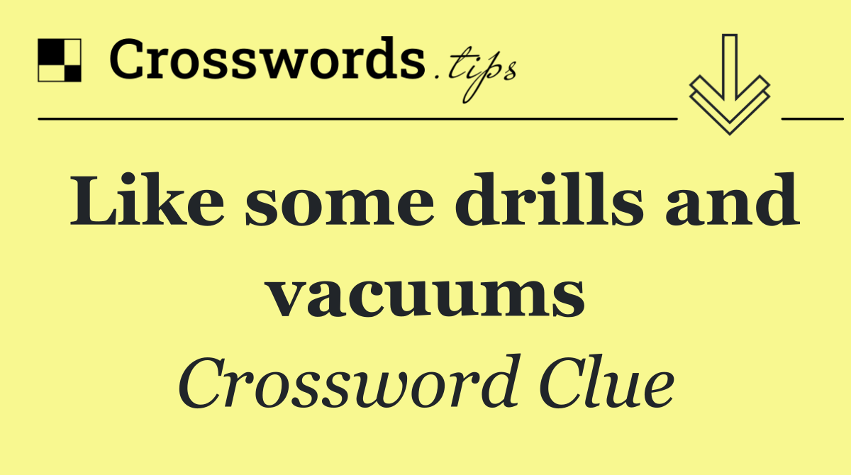 Like some drills and vacuums