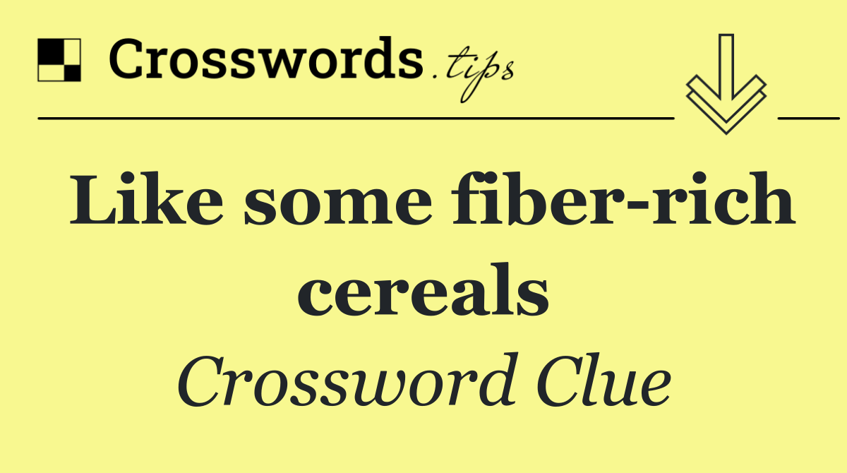 Like some fiber rich cereals