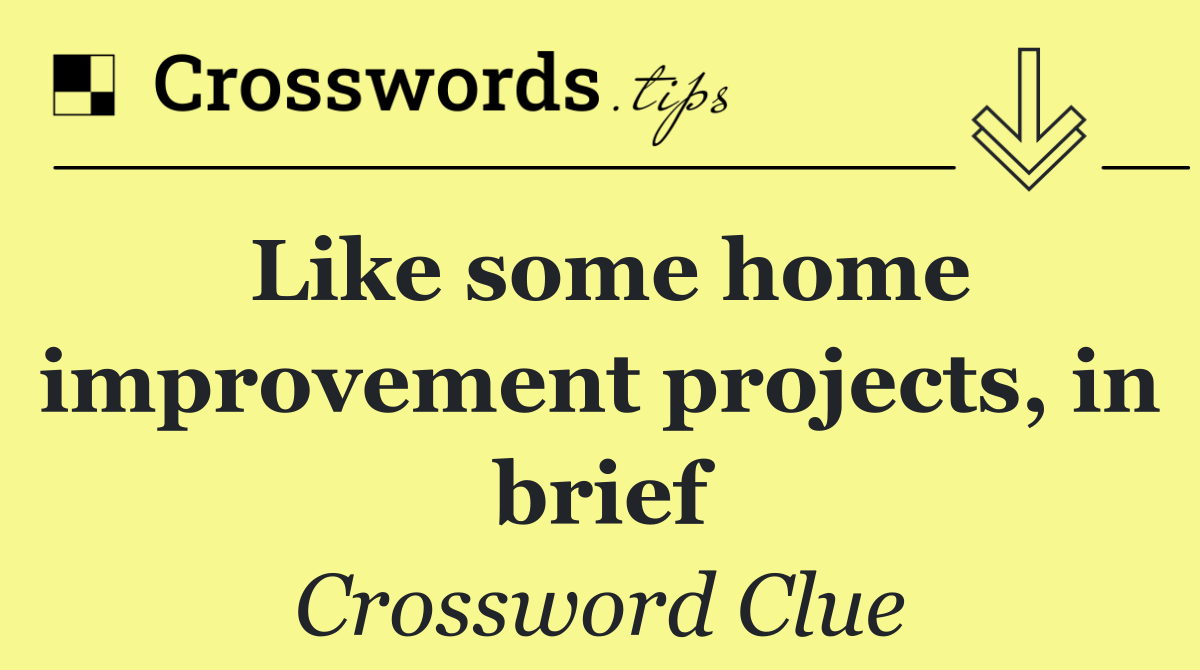 Like some home improvement projects, in brief
