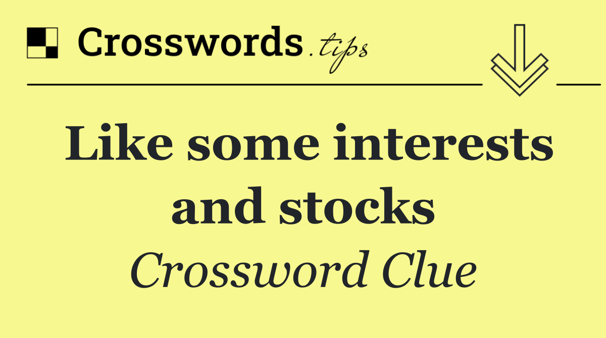Like some interests and stocks