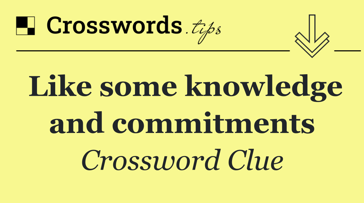 Like some knowledge and commitments