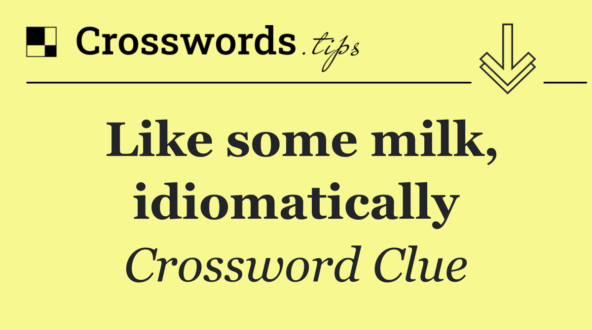 Like some milk, idiomatically