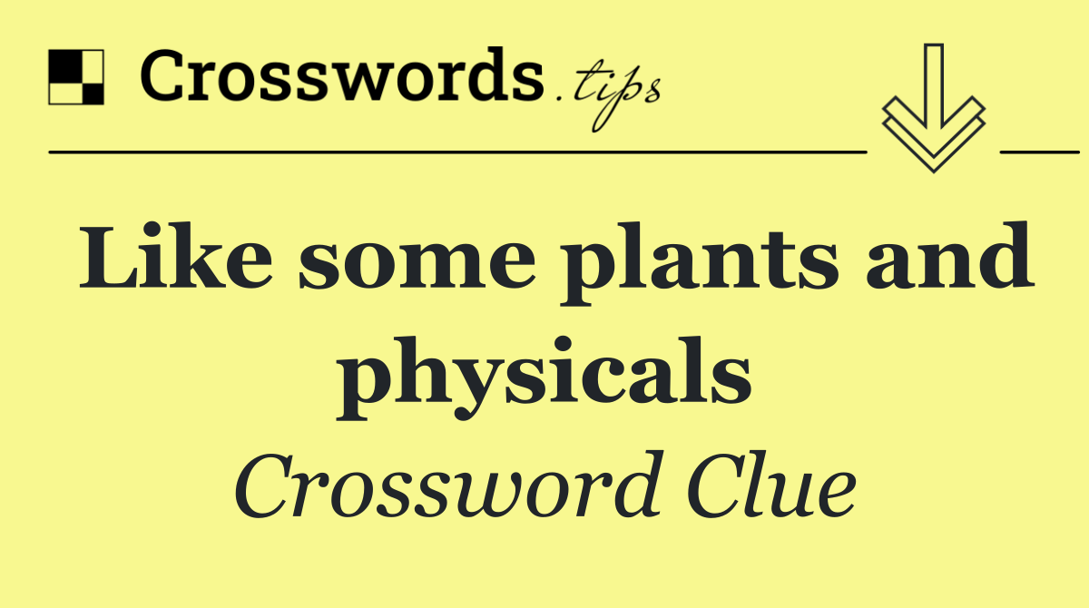 Like some plants and physicals