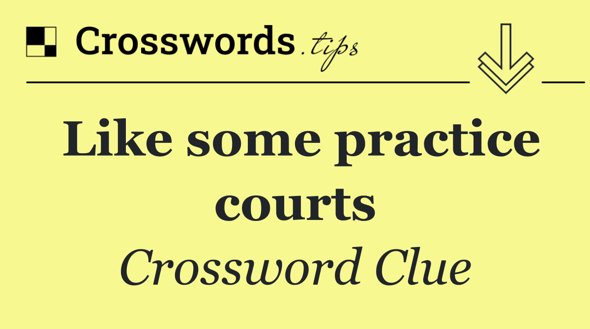 Like some practice courts