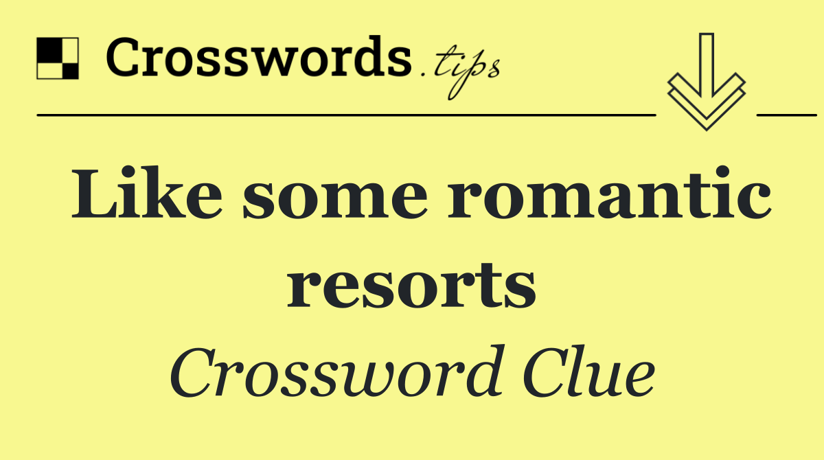 Like some romantic resorts