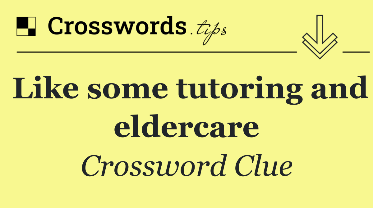 Like some tutoring and eldercare