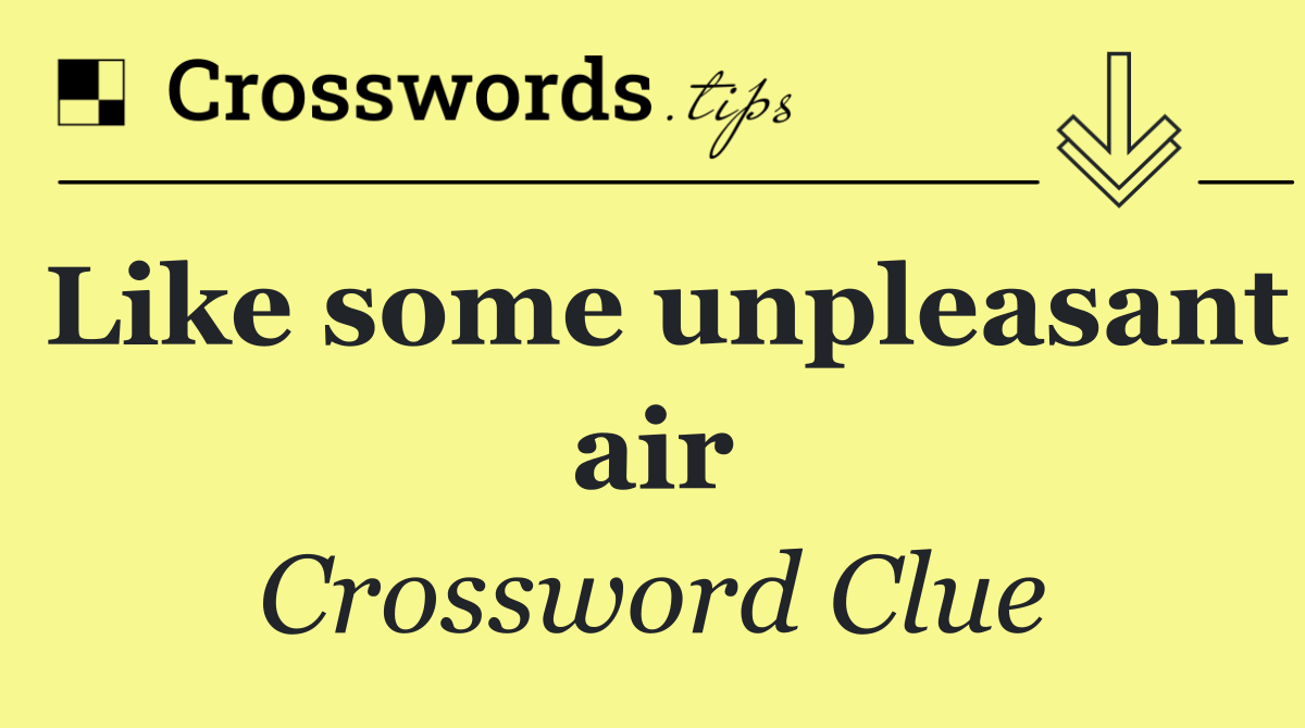 Like some unpleasant air