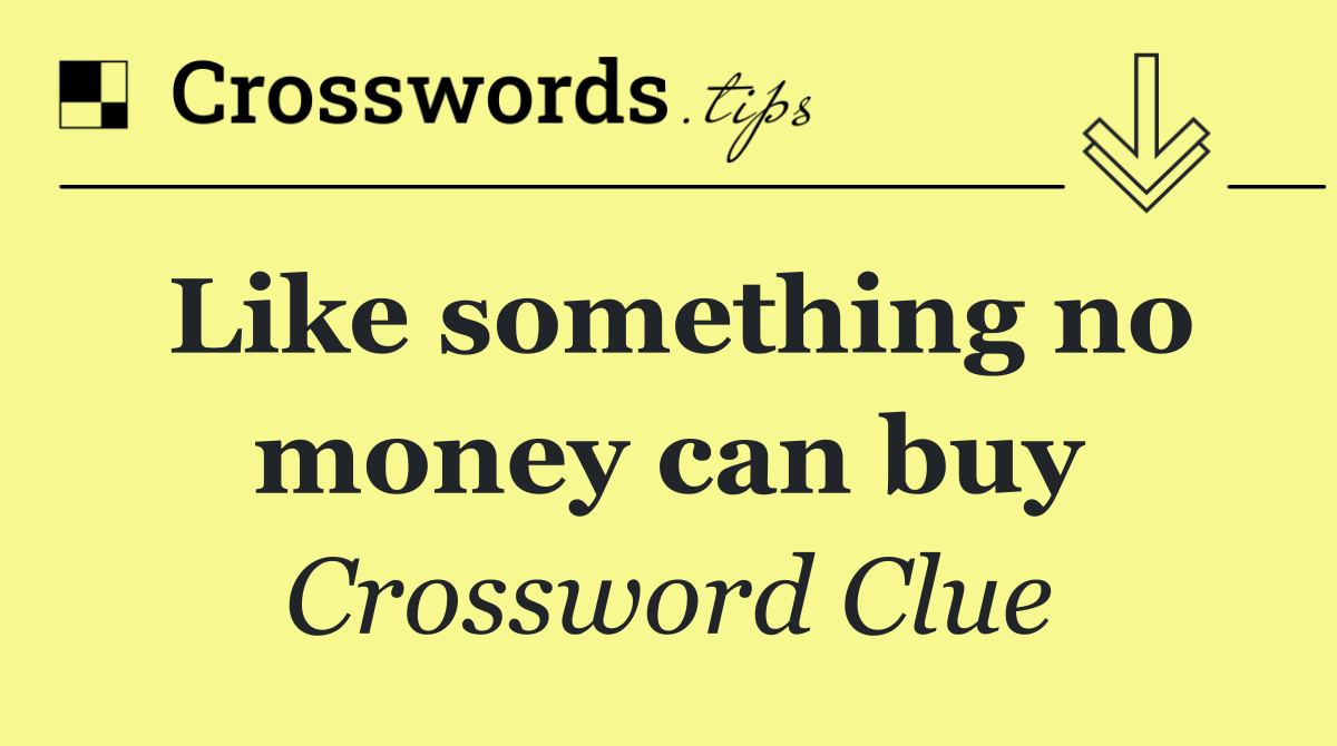 Like something no money can buy