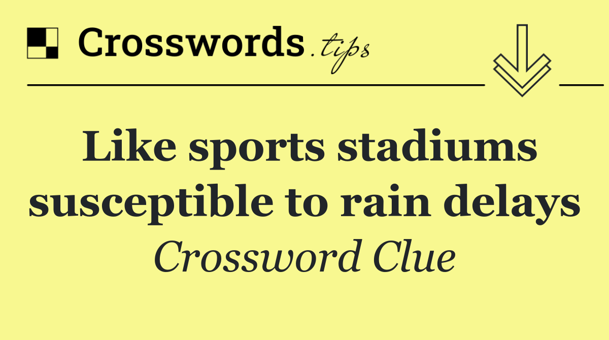 Like sports stadiums susceptible to rain delays