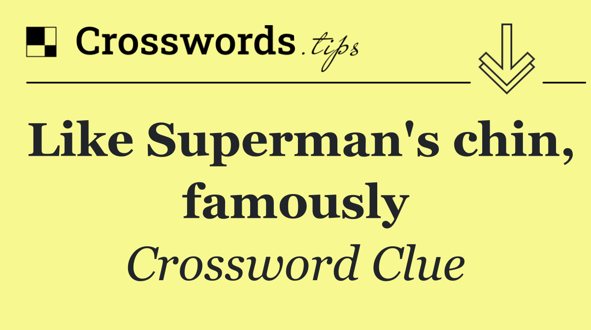 Like Superman's chin, famously