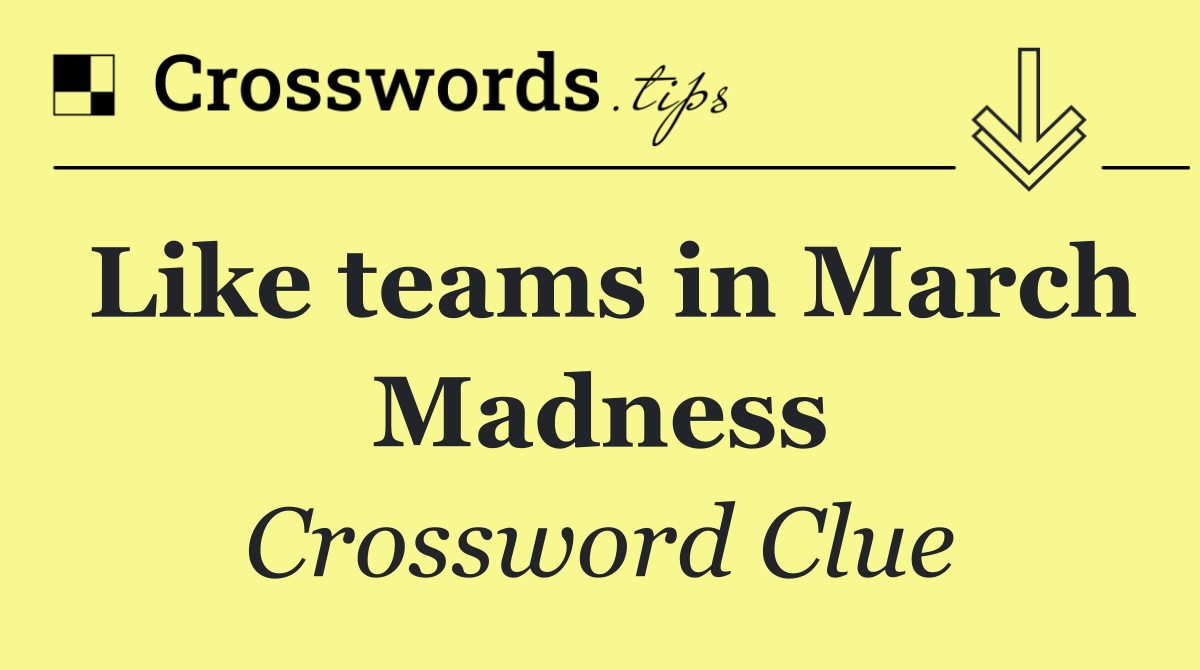 Like teams in March Madness