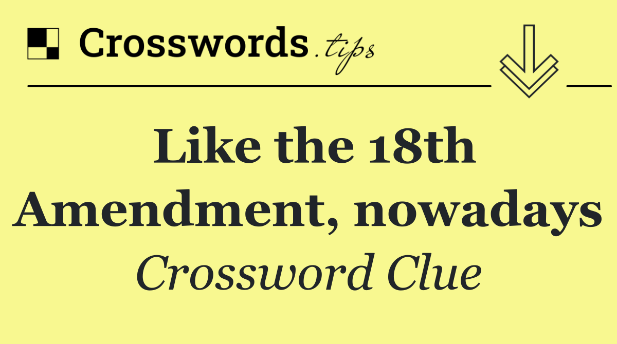 Like the 18th Amendment, nowadays
