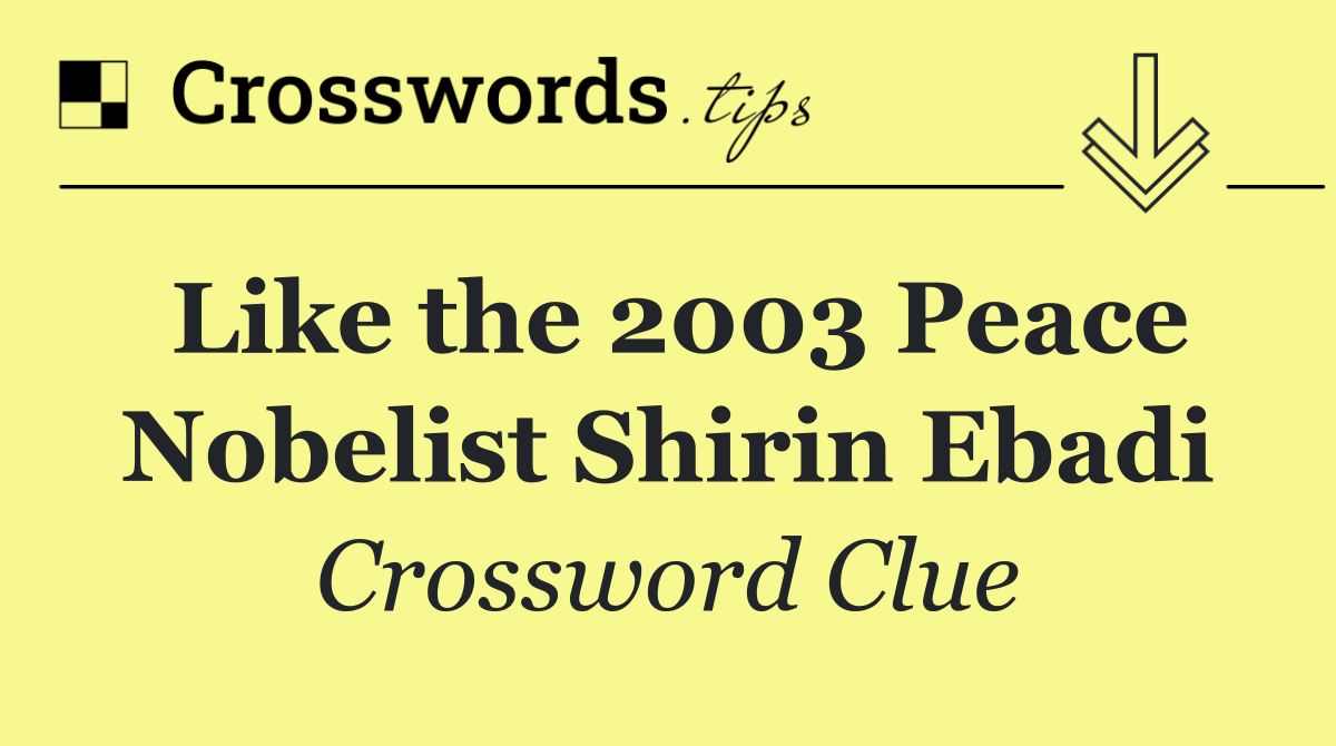 Like the 2003 Peace Nobelist Shirin Ebadi
