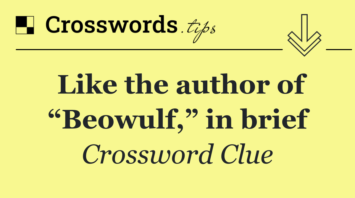 Like the author of “Beowulf,” in brief