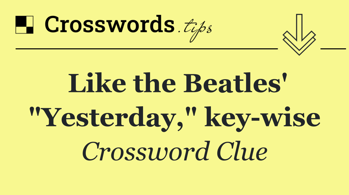 Like the Beatles' "Yesterday," key wise