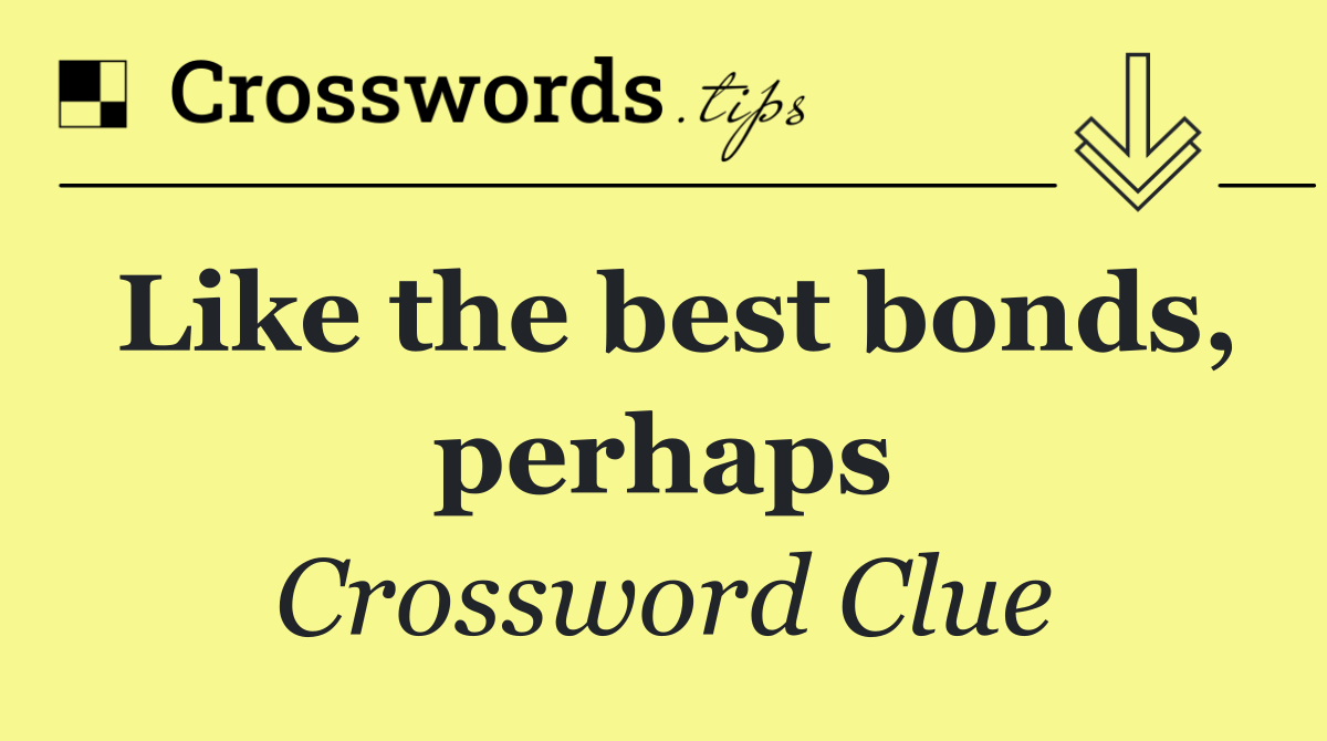 Like the best bonds, perhaps