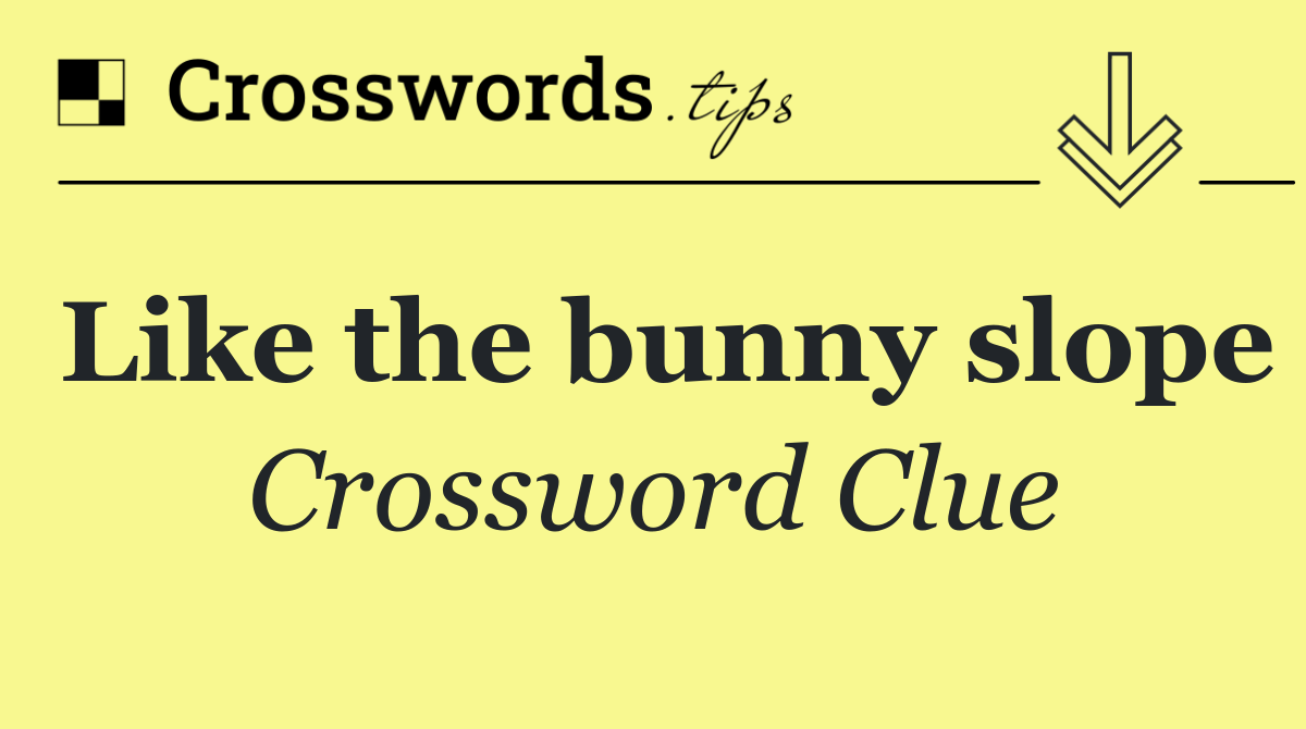 Like the bunny slope