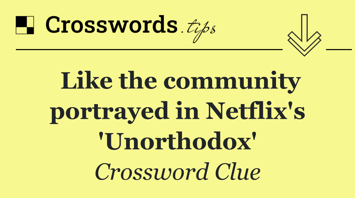 Like the community portrayed in Netflix's 'Unorthodox'