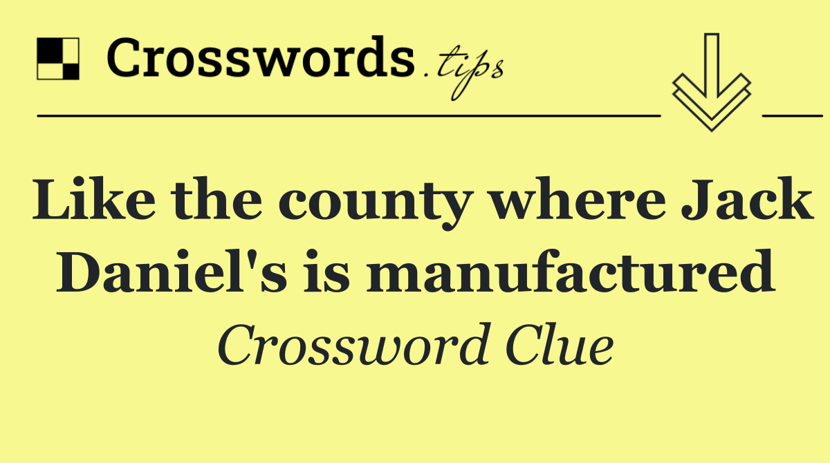 Like the county where Jack Daniel's is manufactured