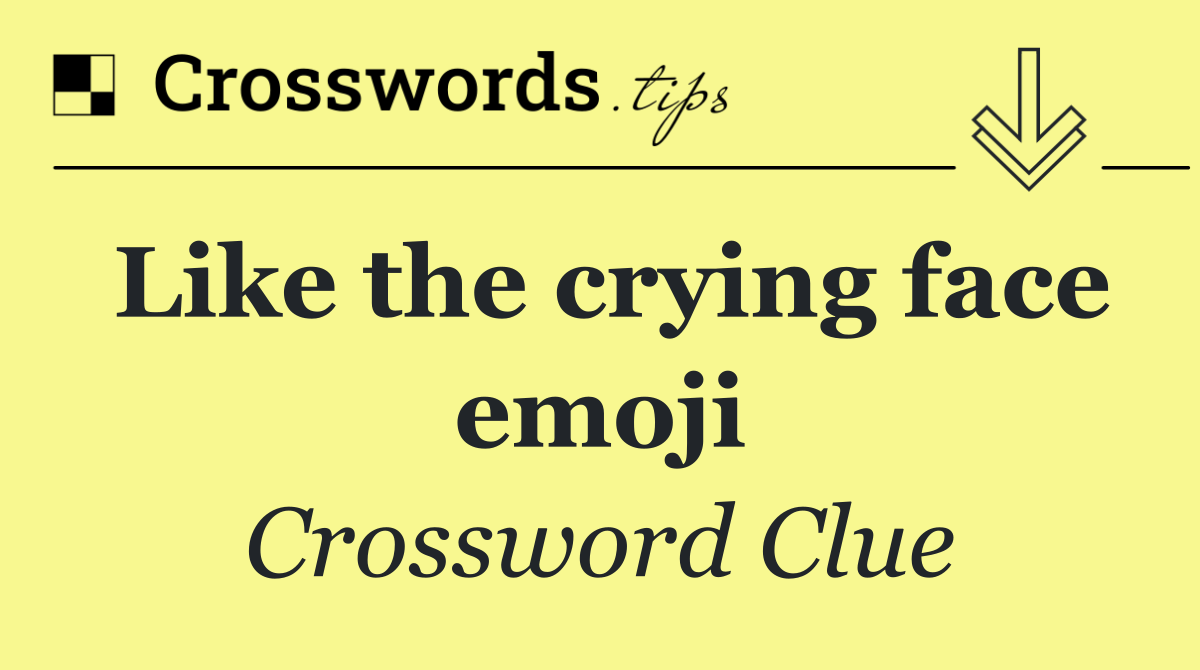 Like the crying face emoji