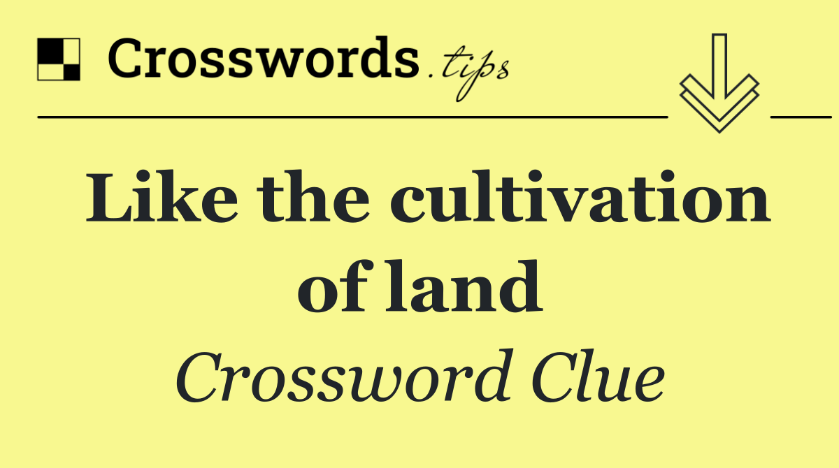 Like the cultivation of land