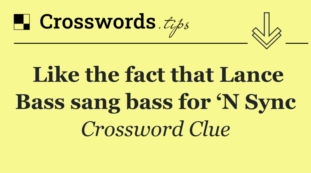 Like the fact that Lance Bass sang bass for ‘N Sync