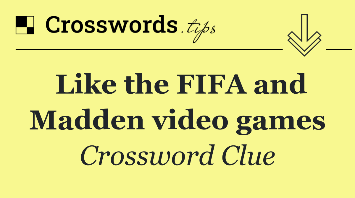 Like the FIFA and Madden video games