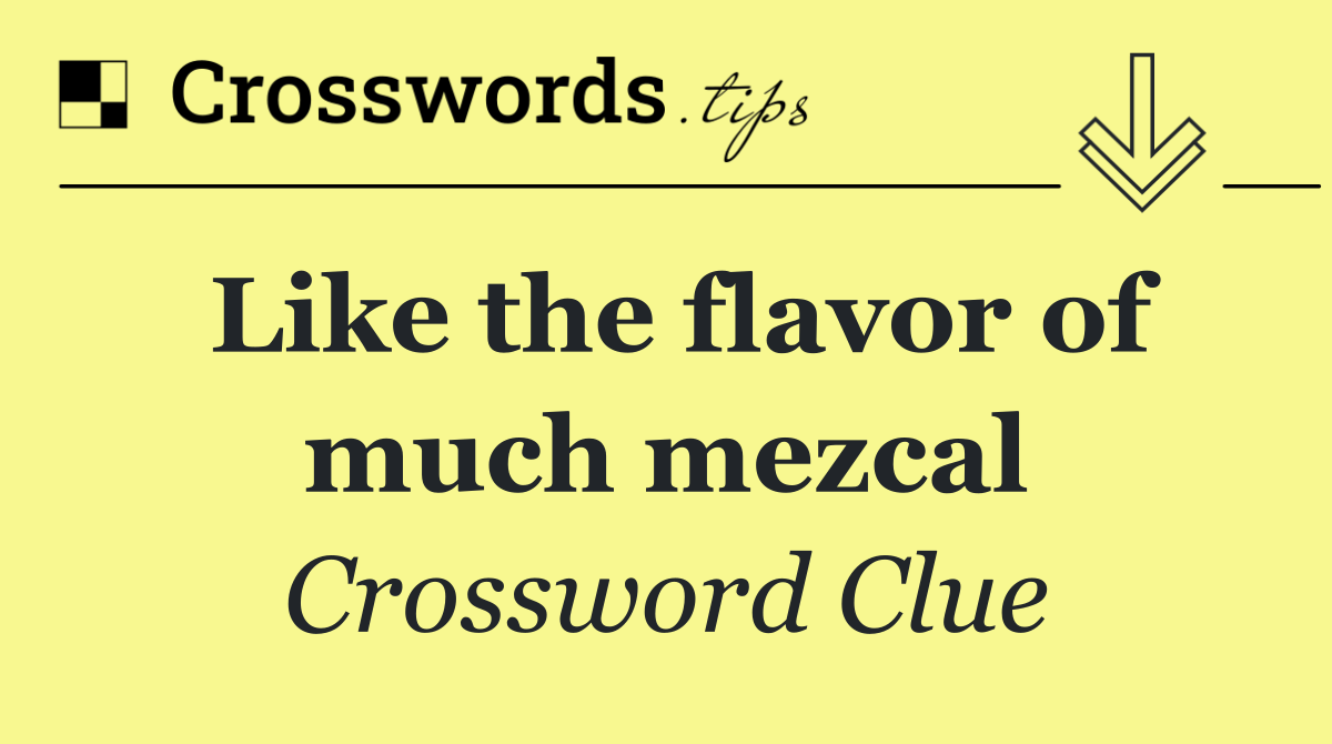 Like the flavor of much mezcal