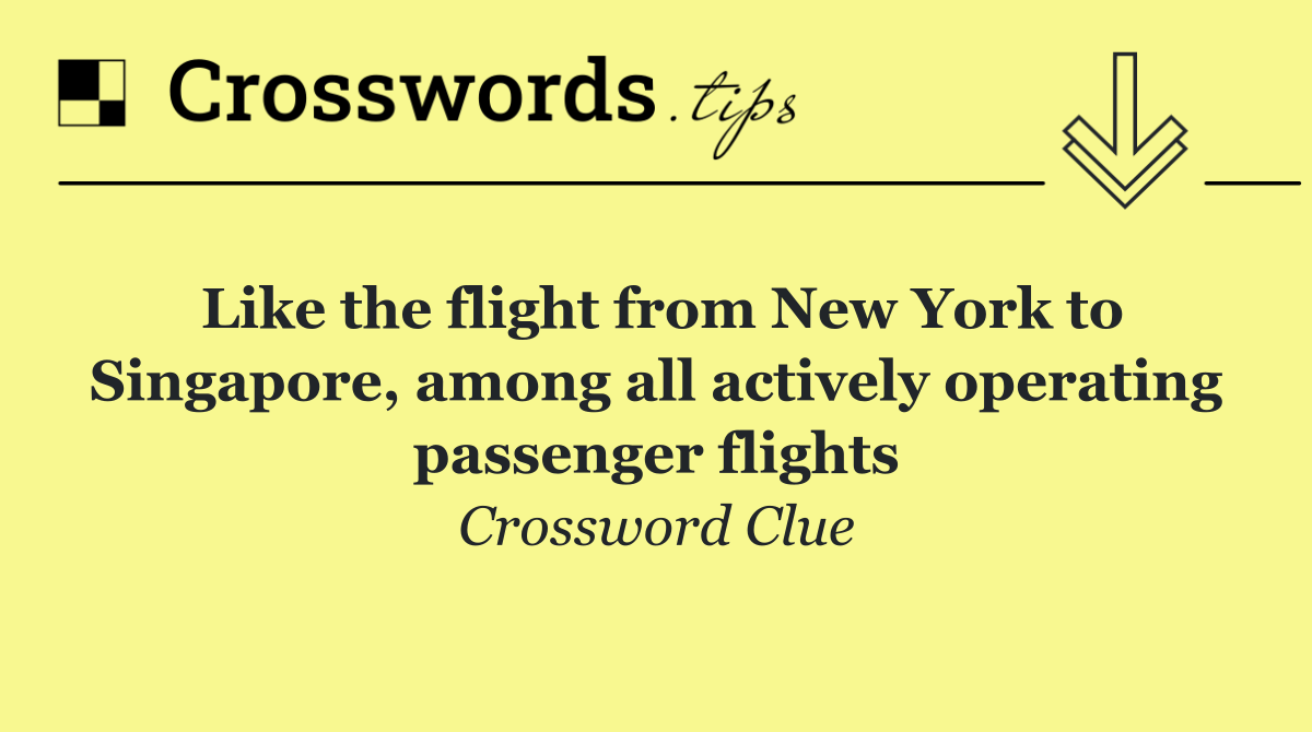 Like the flight from New York to Singapore, among all actively operating passenger flights