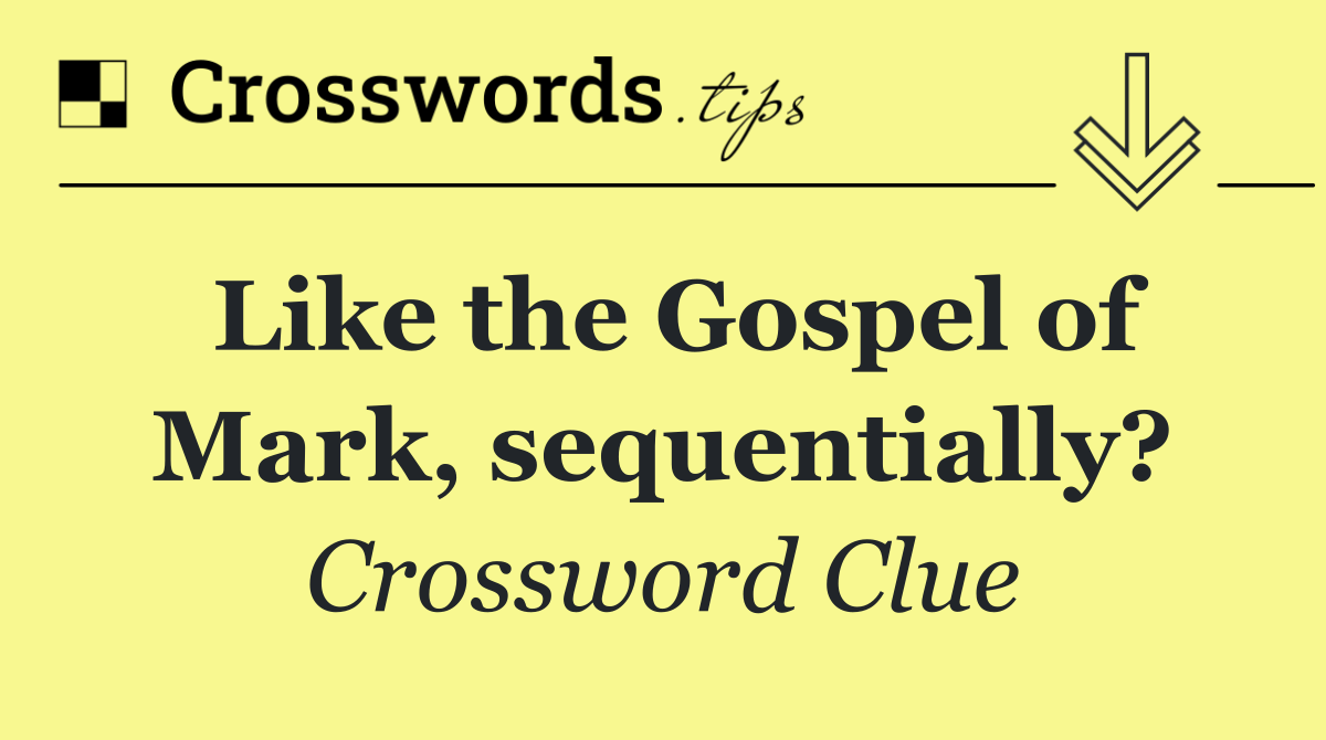 Like the Gospel of Mark, sequentially?