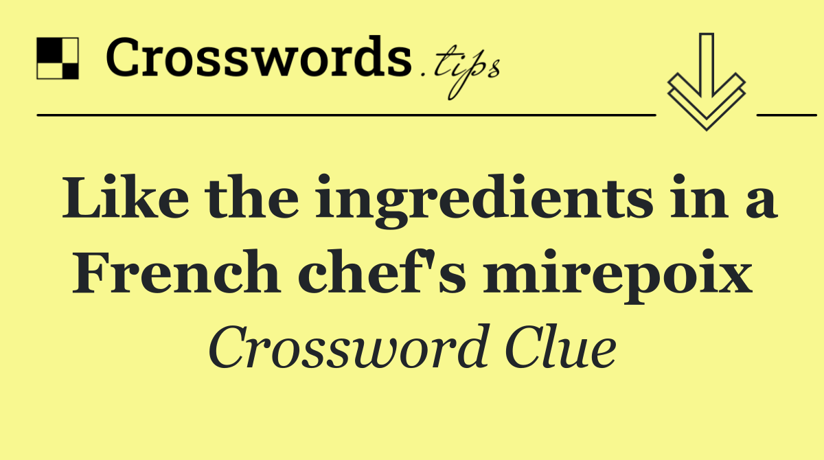 Like the ingredients in a French chef's mirepoix