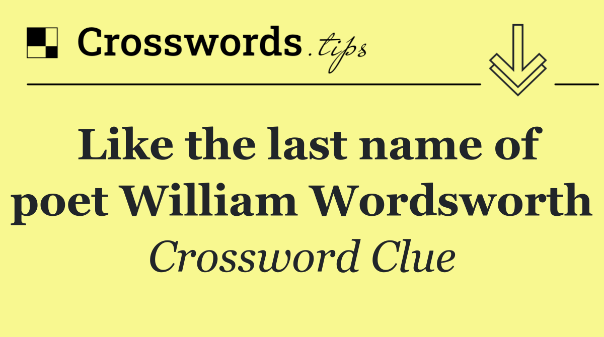 Like the last name of poet William Wordsworth