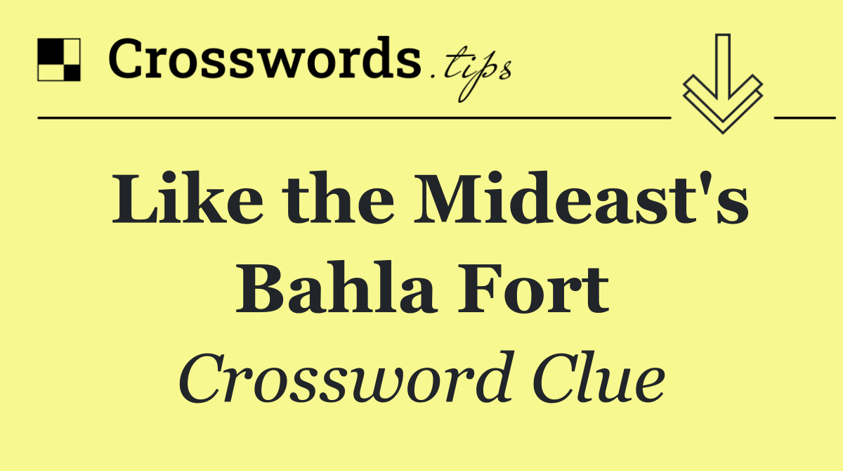 Like the Mideast's Bahla Fort