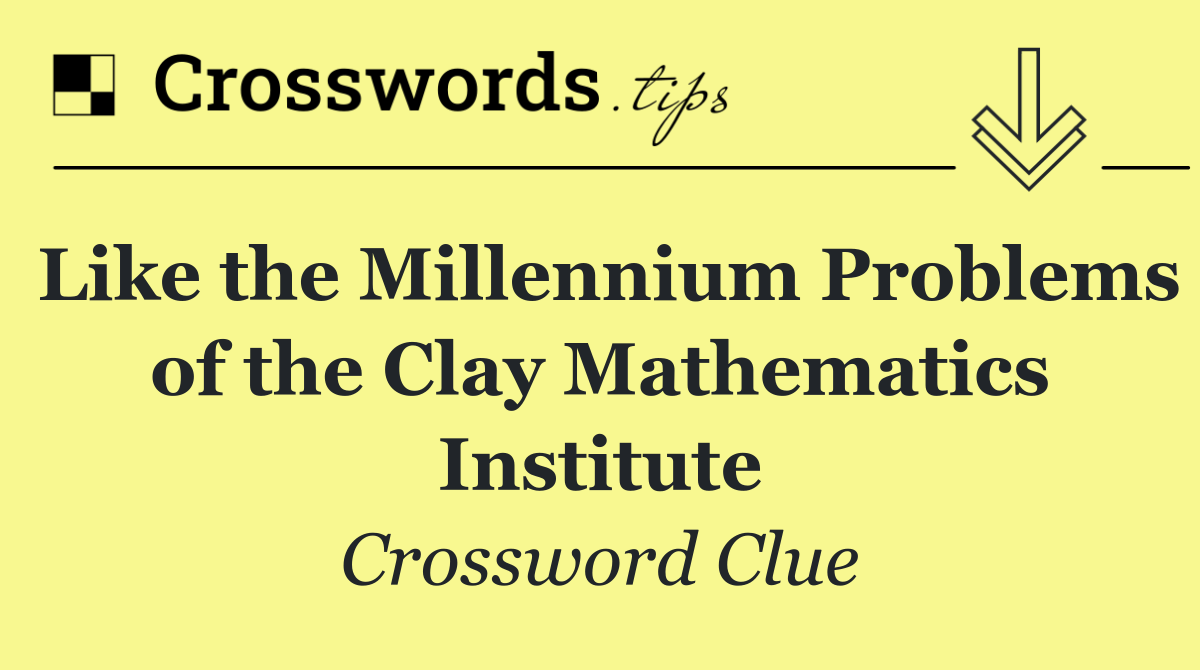 Like the Millennium Problems of the Clay Mathematics Institute