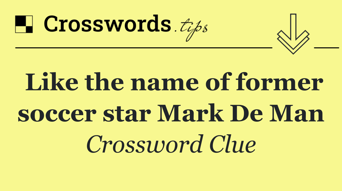 Like the name of former soccer star Mark De Man