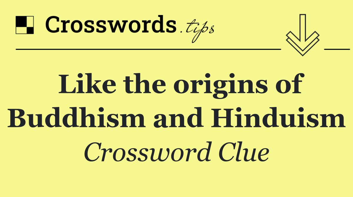Like the origins of Buddhism and Hinduism