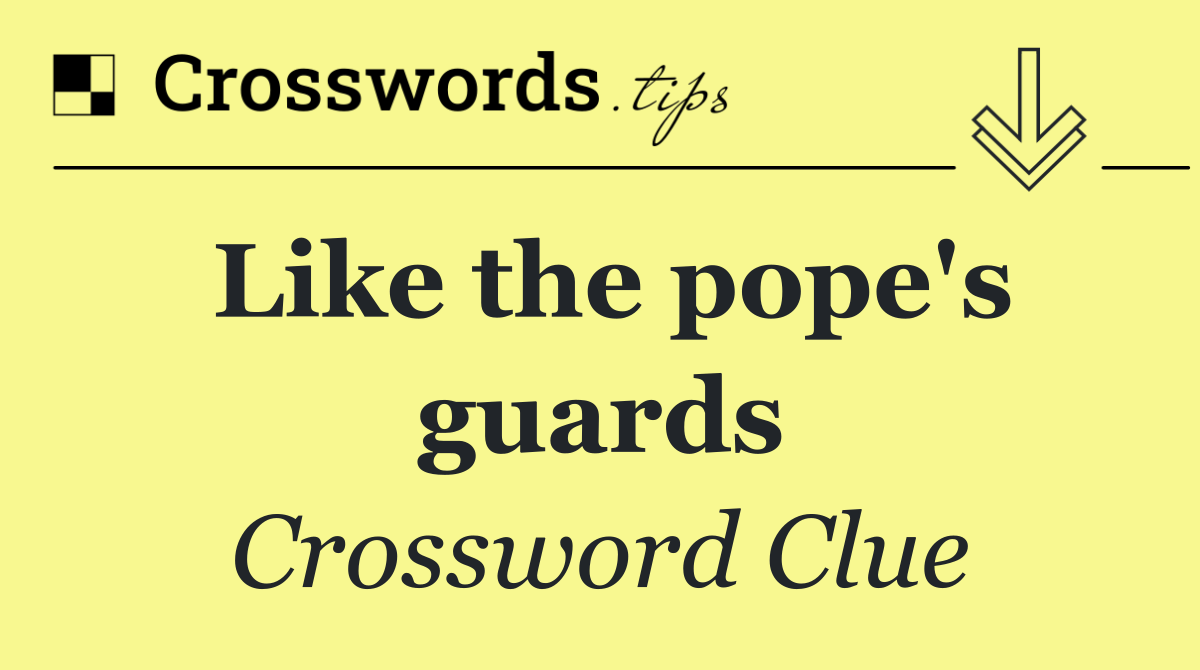 Like the pope's guards