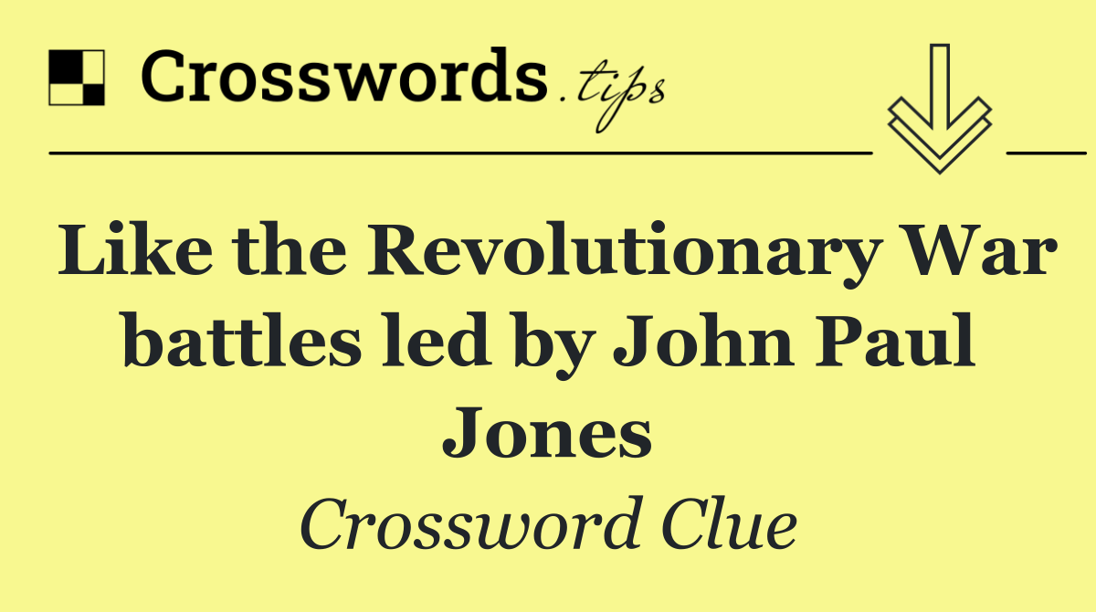 Like the Revolutionary War battles led by John Paul Jones