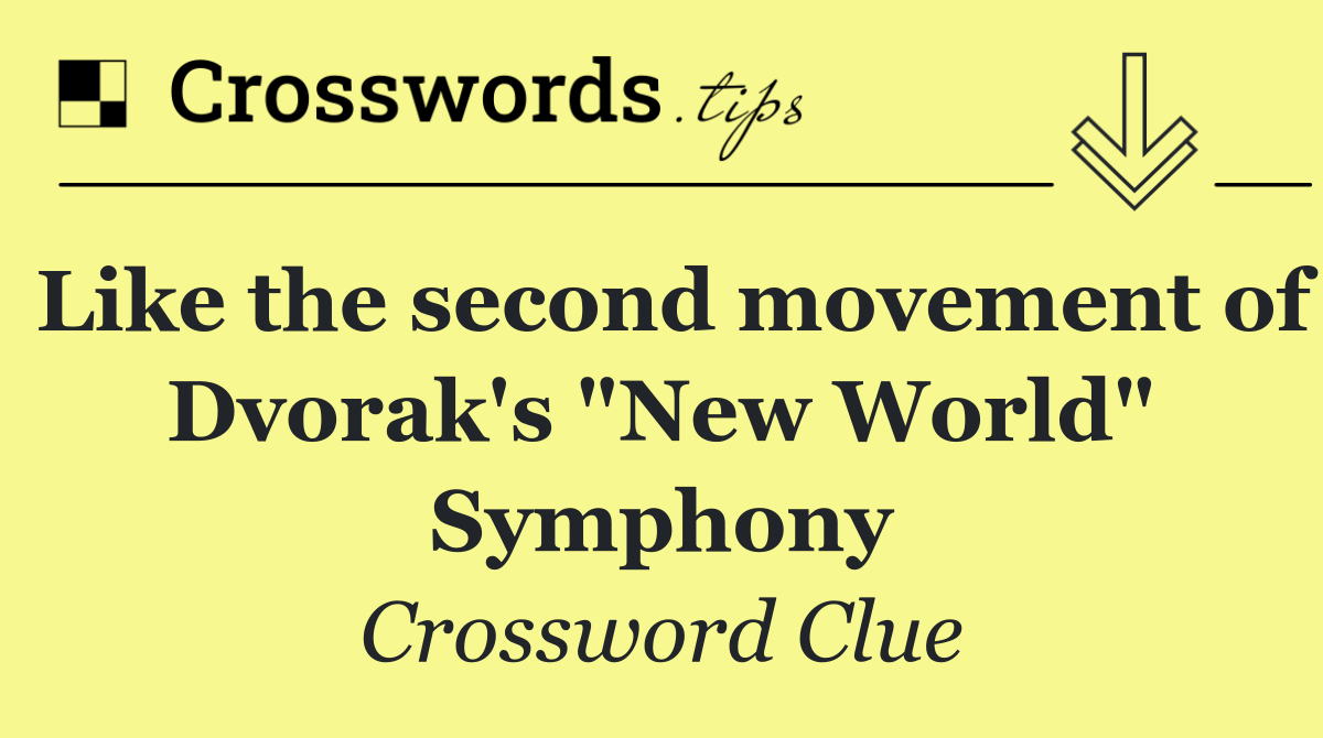 Like the second movement of Dvorak's "New World" Symphony