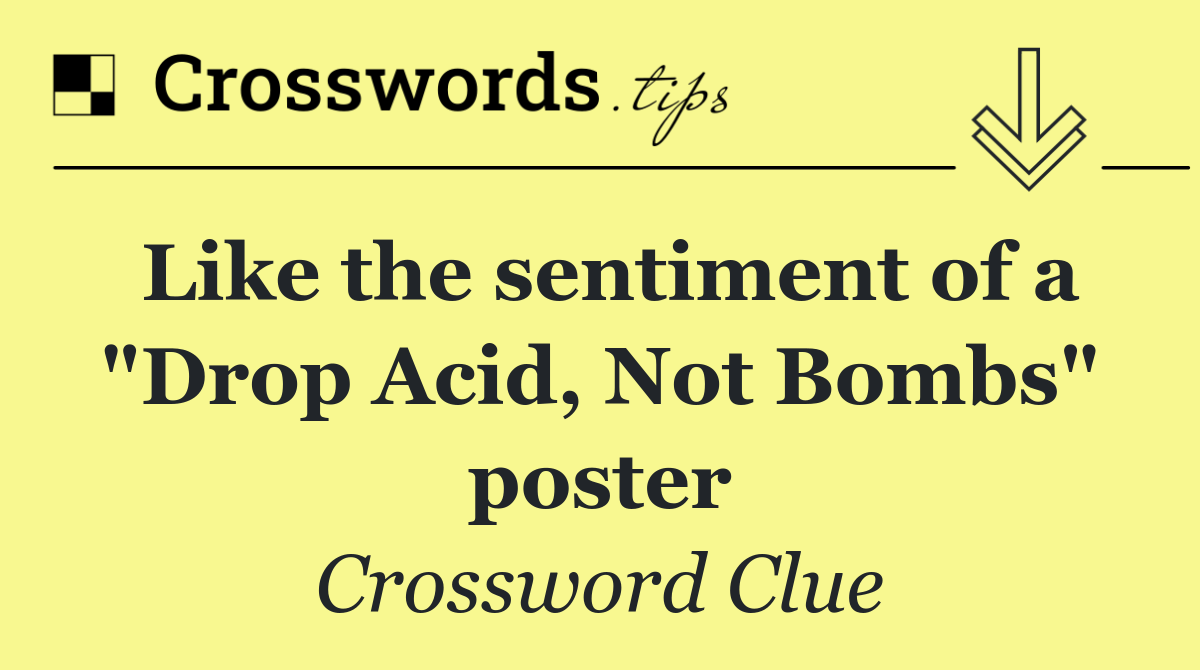 Like the sentiment of a "Drop Acid, Not Bombs" poster